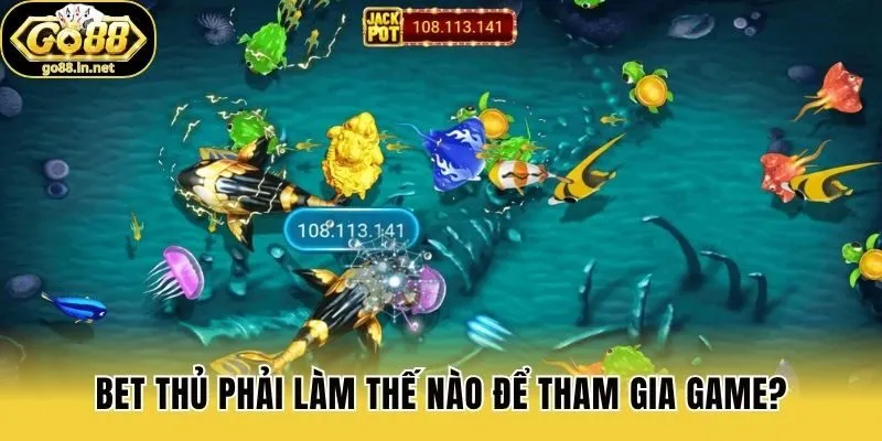 Bet thủ phải làm thế nào để tham gia game?