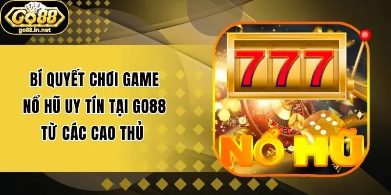 Bí Quyết Chơi Game Nổ Hũ Uy Tín Tại Go88 Từ Các Cao Thủ 