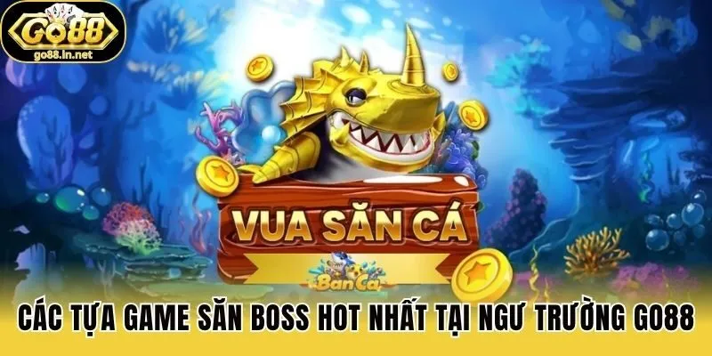 Các tựa game săn boss hot nhất tại ngư trường Go88