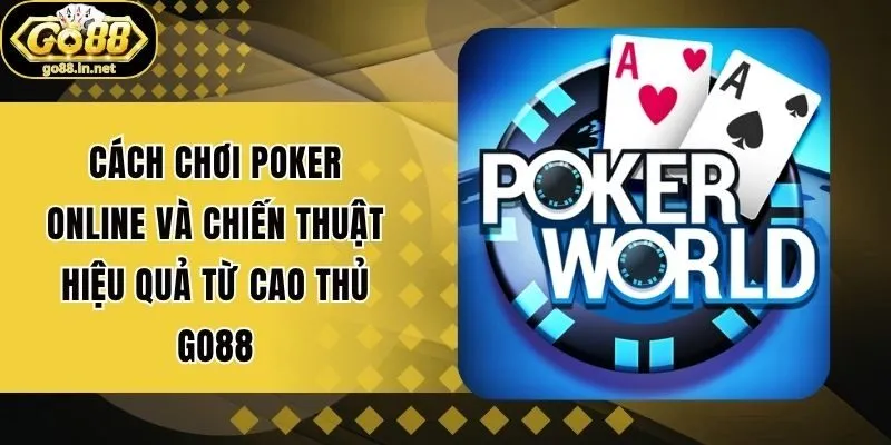 Cách Chơi Poker Online Và Chiến Thuật Hiệu Quả Từ Cao Thủ Go88