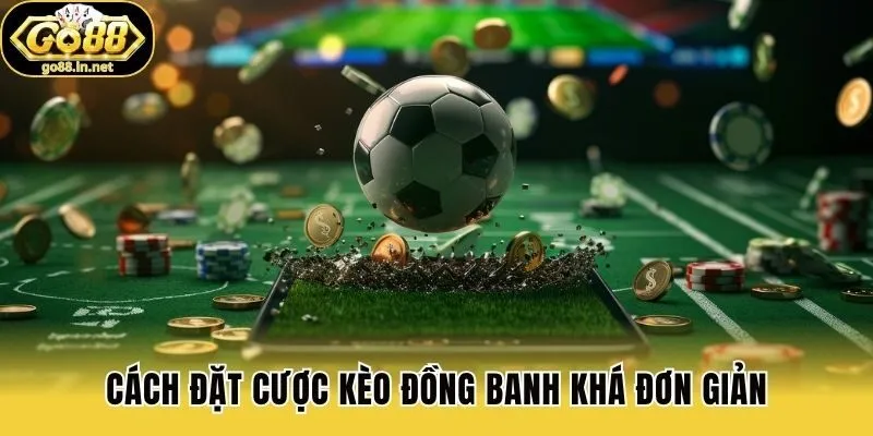 Cách đặt cược kèo đồng banh khá đơn giản