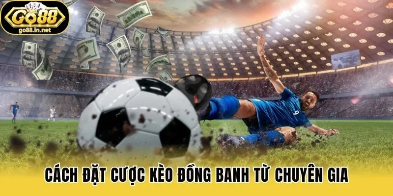 Cách đặt cược kèo đồng banh từ chuyên gia