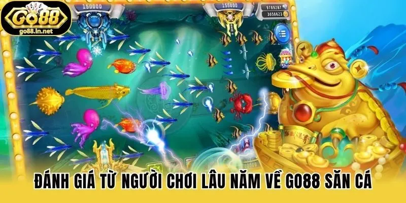 Đánh giá từ người chơi lâu năm về Go88 săn cá