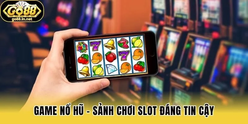 Game nổ hũ - Sảnh chơi slot đáng tin cậy