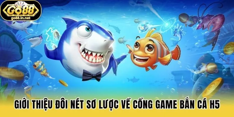 Giới thiệu đôi nét sơ lược về cổng game Bắn cá H5