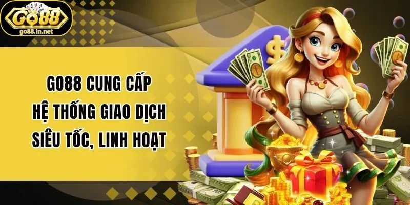 Go88 cung cấp hệ thống giao dịch siêu tốc, linh hoạt