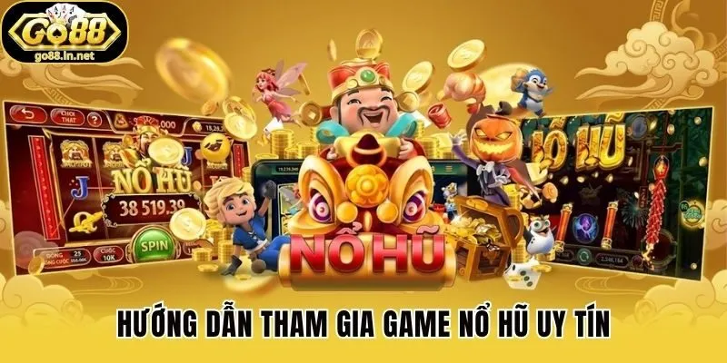 Hướng dẫn tham gia game nổ hũ uy tín
