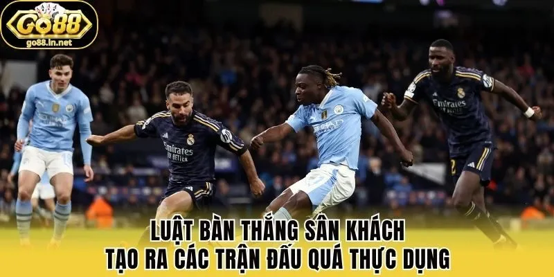 Luật bàn thắng sân khách tạo ra các trận đấu quá thực dụng