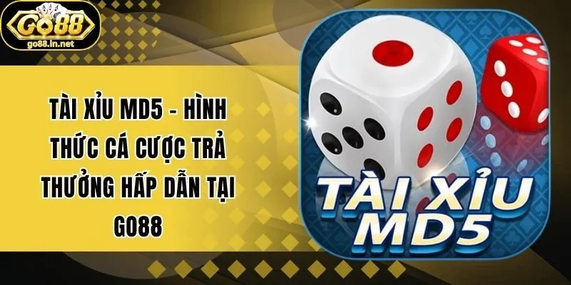Tài Xỉu MD5 - Hình Thức Cá Cược Trả Thưởng Hấp Dẫn Tại Go88