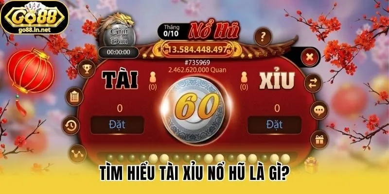 Tìm hiểu Tài Xỉu Nổ Hũ là gì?