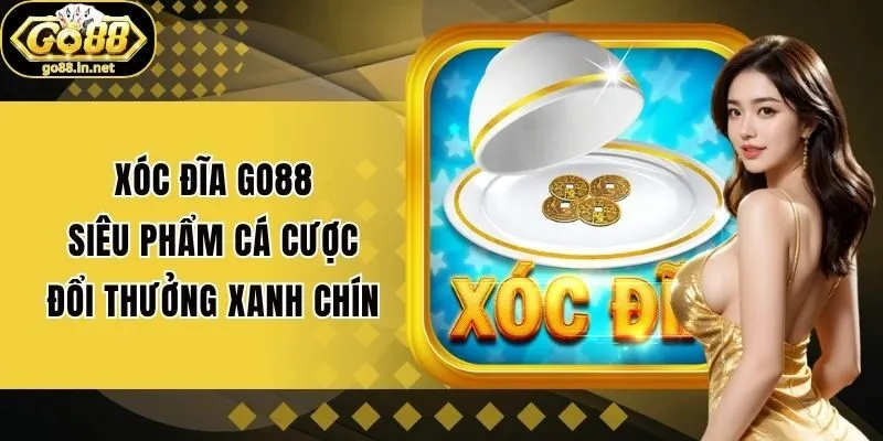 Xóc đĩa Go88 - Siêu phẩm cá cược đổi thưởng xanh chín