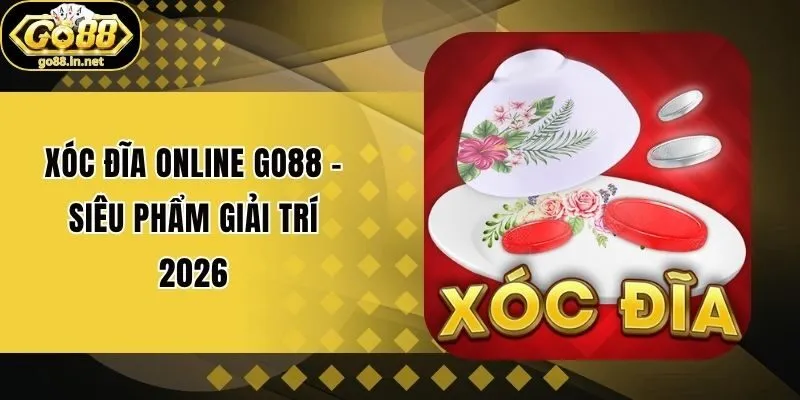 Xóc Đĩa Online Go88 - Siêu Phẩm Giải Trí 2026