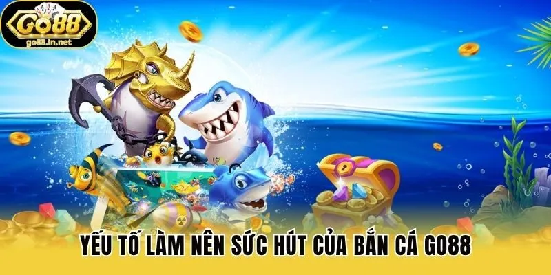 Yếu tố làm nên sức hút của bắn cá Go88
